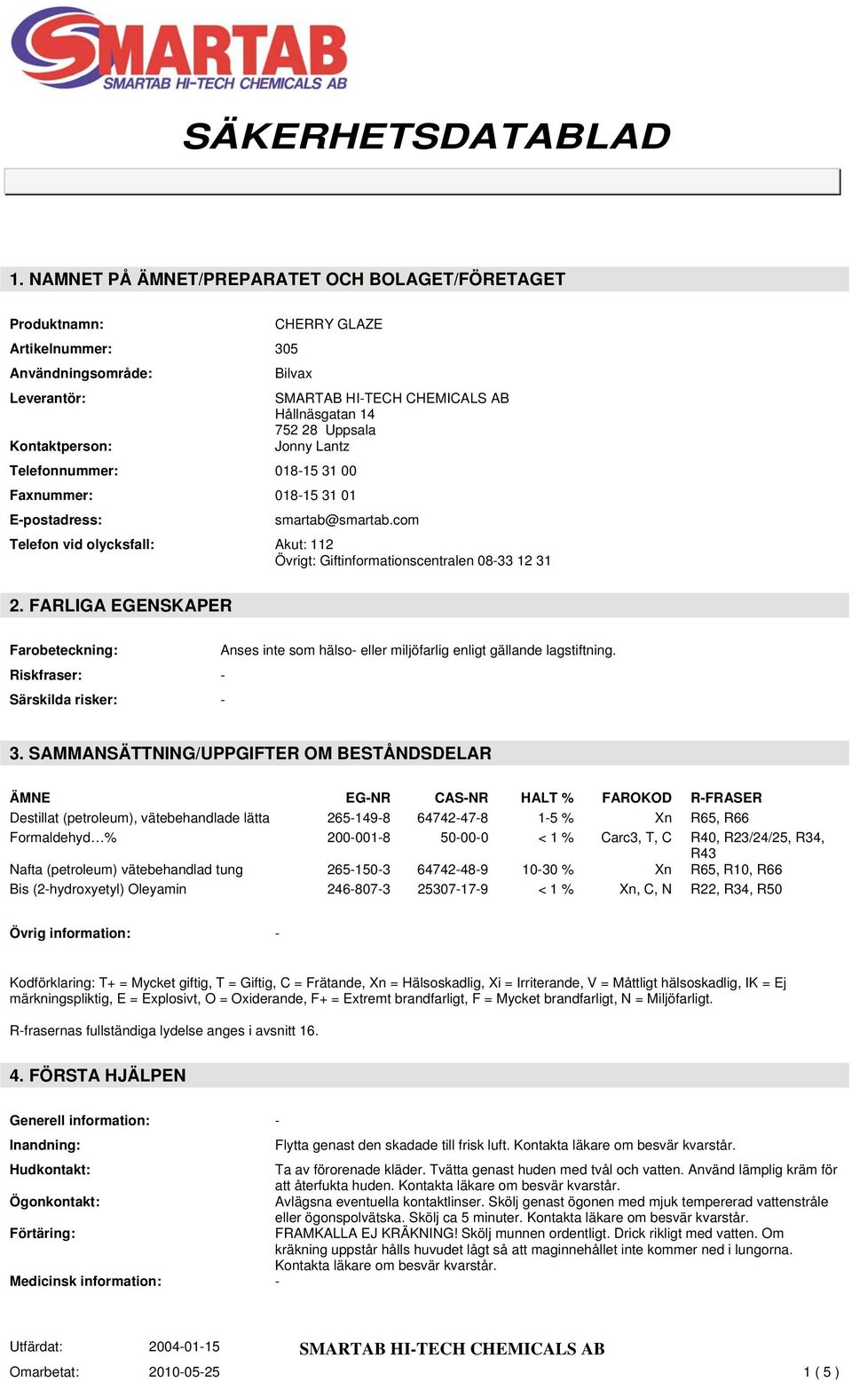 FARLIGA EGENSKAPER Farobeteckning: Anses inte som hälso- eller miljöfarlig enligt gällande lagstiftning. Riskfraser: - Särskilda risker: - 3.