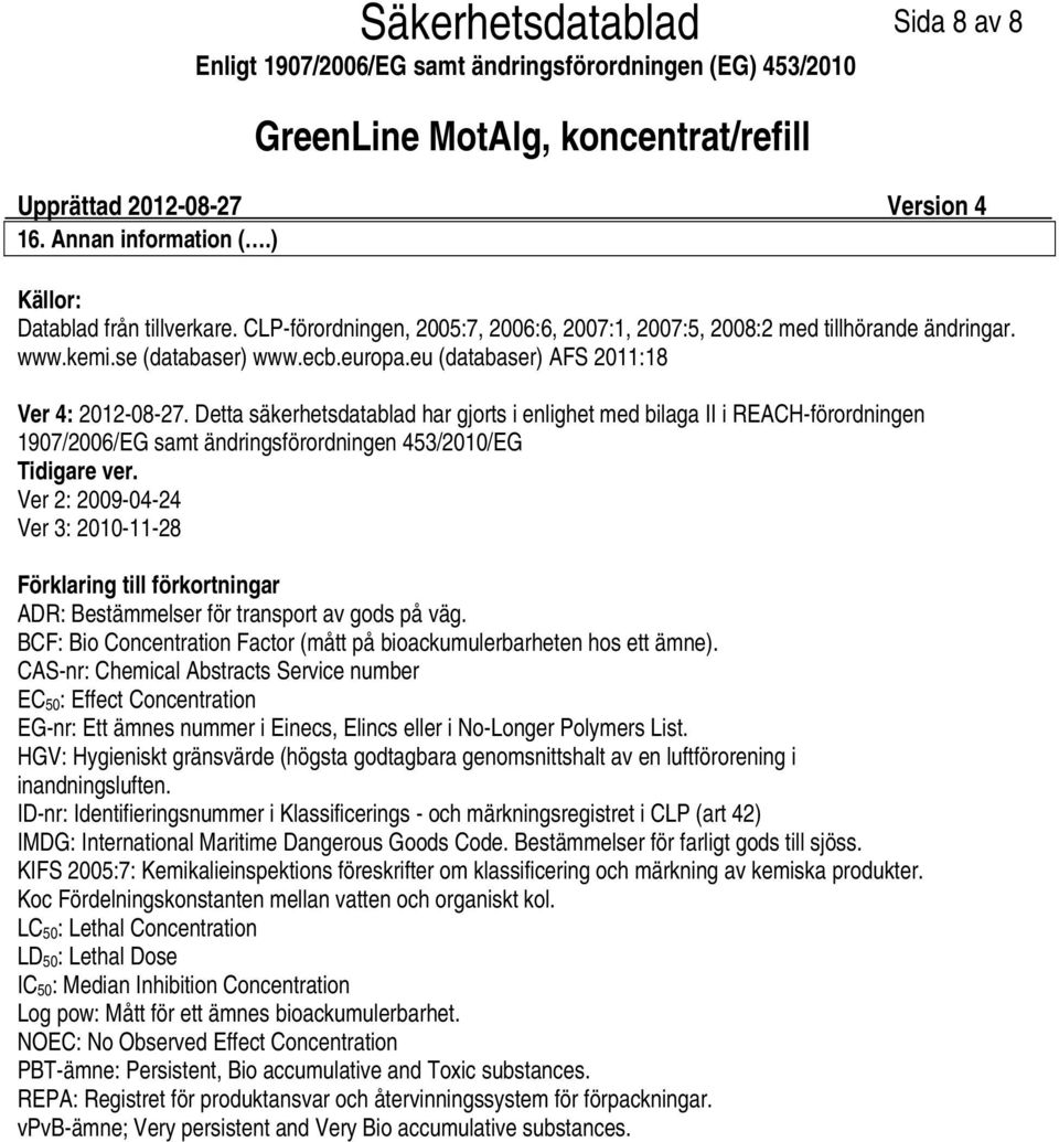 Detta säkerhetsdatablad har gjorts i enlighet med bilaga II i REACHförordningen 1907/2006/EG samt ändringsförordningen 453/2010/EG Tidigare ver.