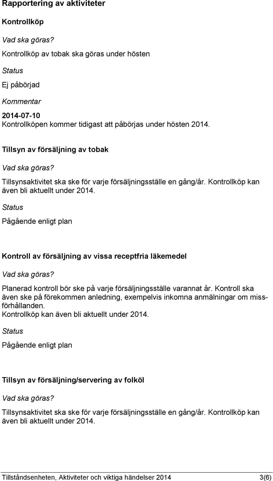 Kontroll av försäljning av vissa receptfria läkemedel Planerad kontroll bör ske på varje försäljningsställe varannat år.