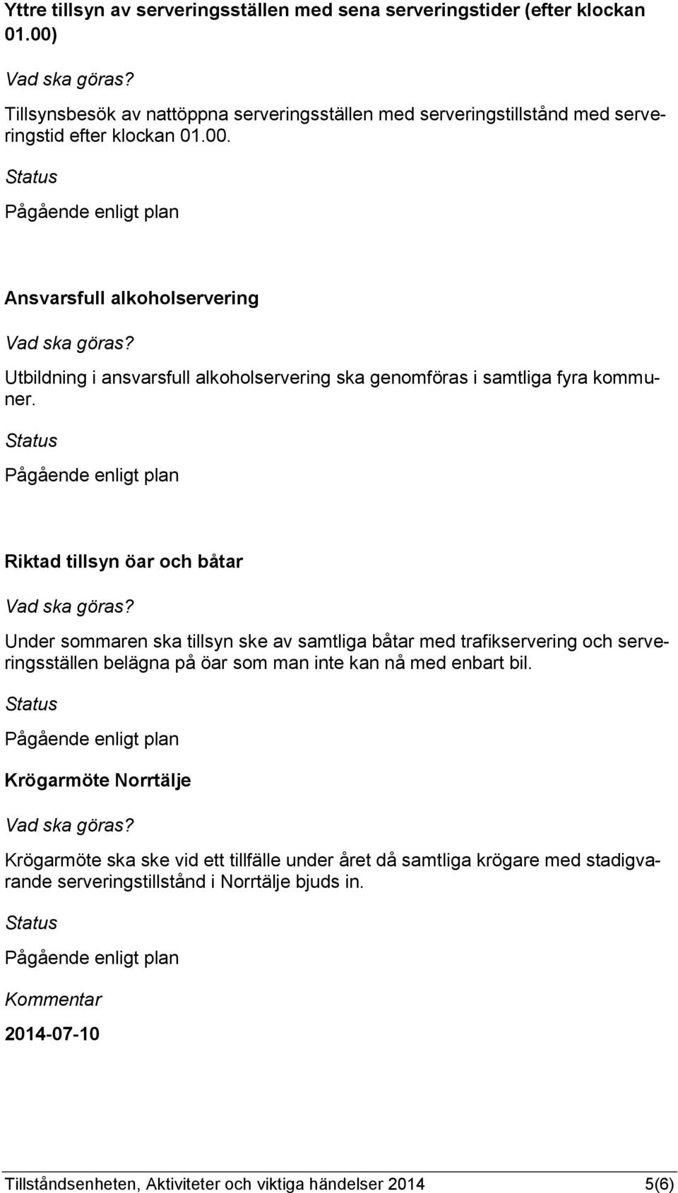 Riktad tillsyn öar och båtar Under sommaren ska tillsyn ske av samtliga båtar med trafikservering och serveringsställen belägna på öar som man inte kan nå med enbart bil.