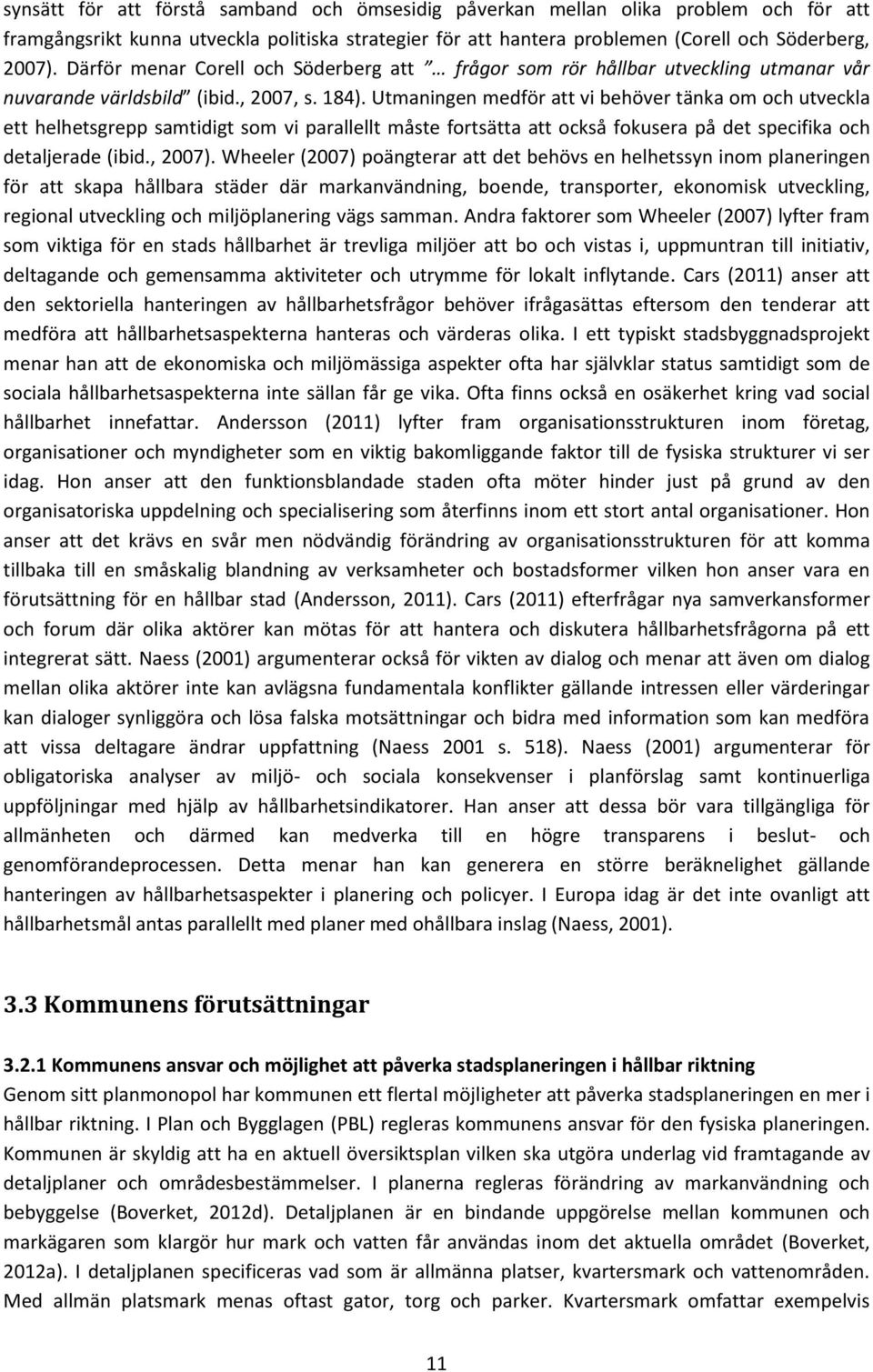 Utmaningen medför att vi behöver tänka om och utveckla ett helhetsgrepp samtidigt som vi parallellt måste fortsätta att också fokusera på det specifika och detaljerade (ibid., 2007).