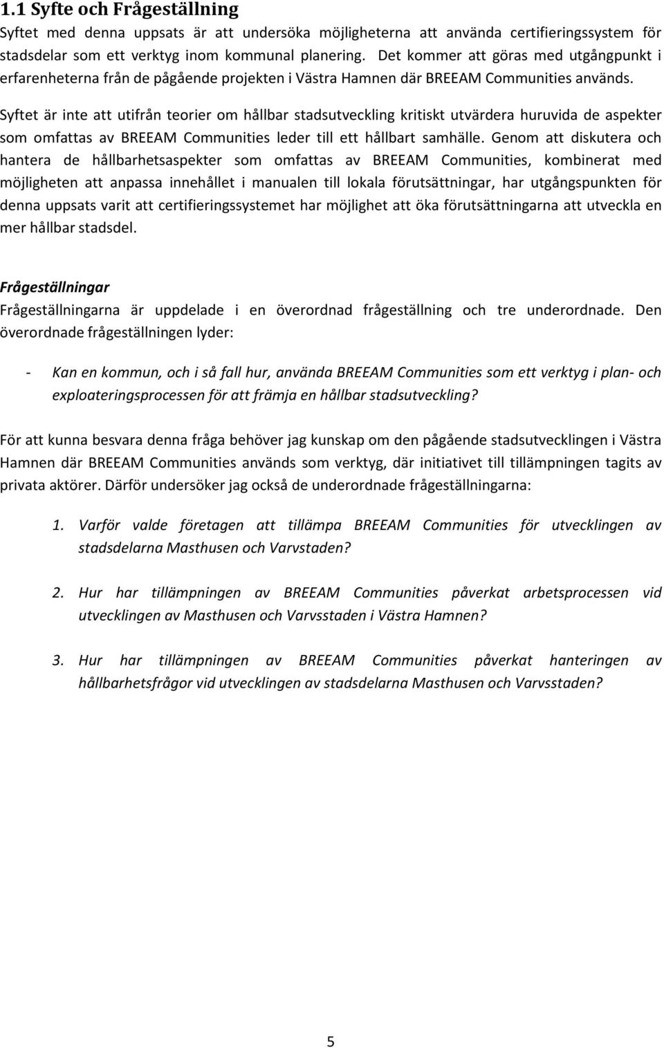 Syftet är inte att utifrån teorier om hållbar stadsutveckling kritiskt utvärdera huruvida de aspekter som omfattas av BREEAM Communities leder till ett hållbart samhälle.