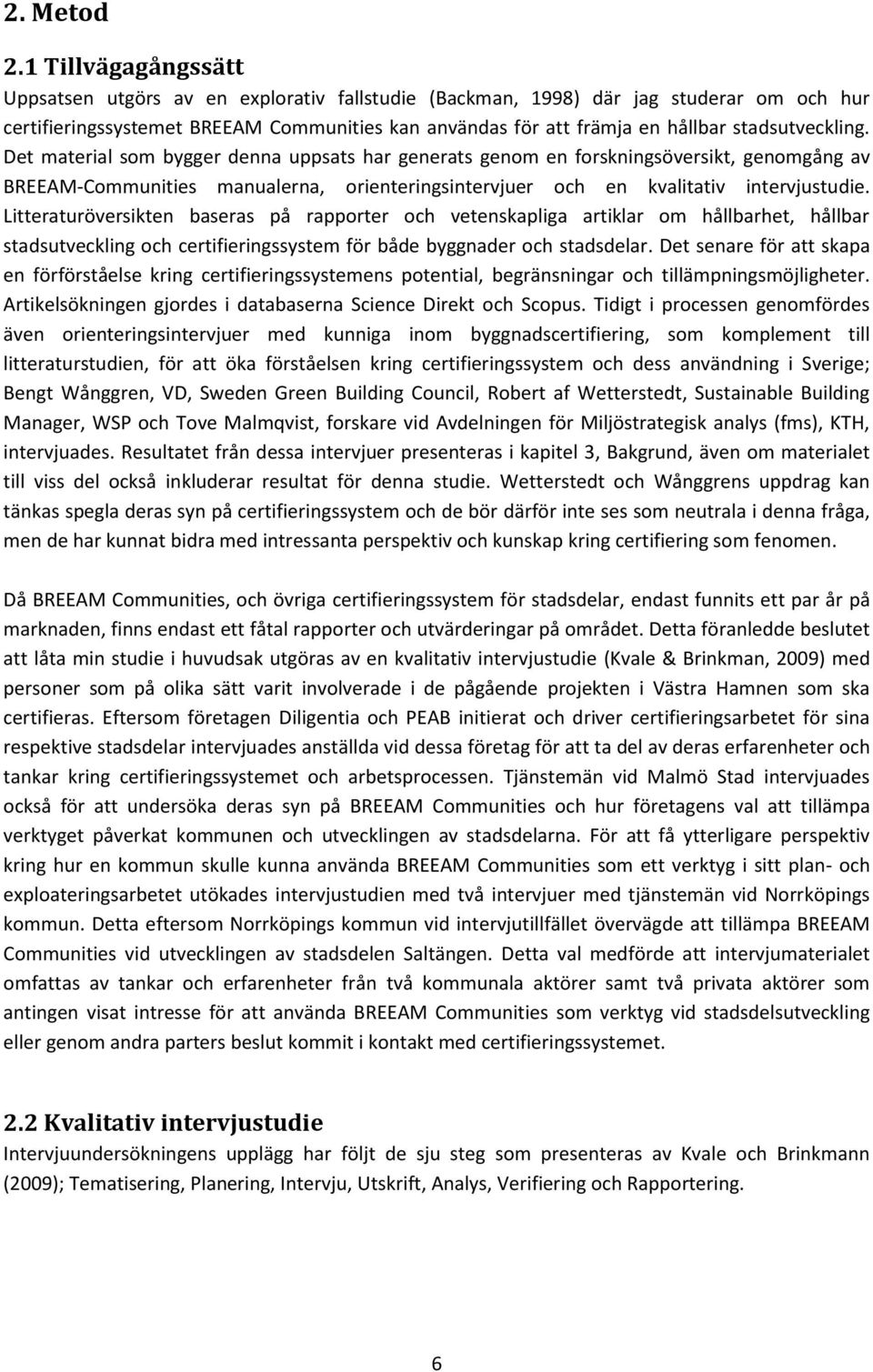 stadsutveckling. Det material som bygger denna uppsats har generats genom en forskningsöversikt, genomgång av BREEAM-Communities manualerna, orienteringsintervjuer och en kvalitativ intervjustudie.