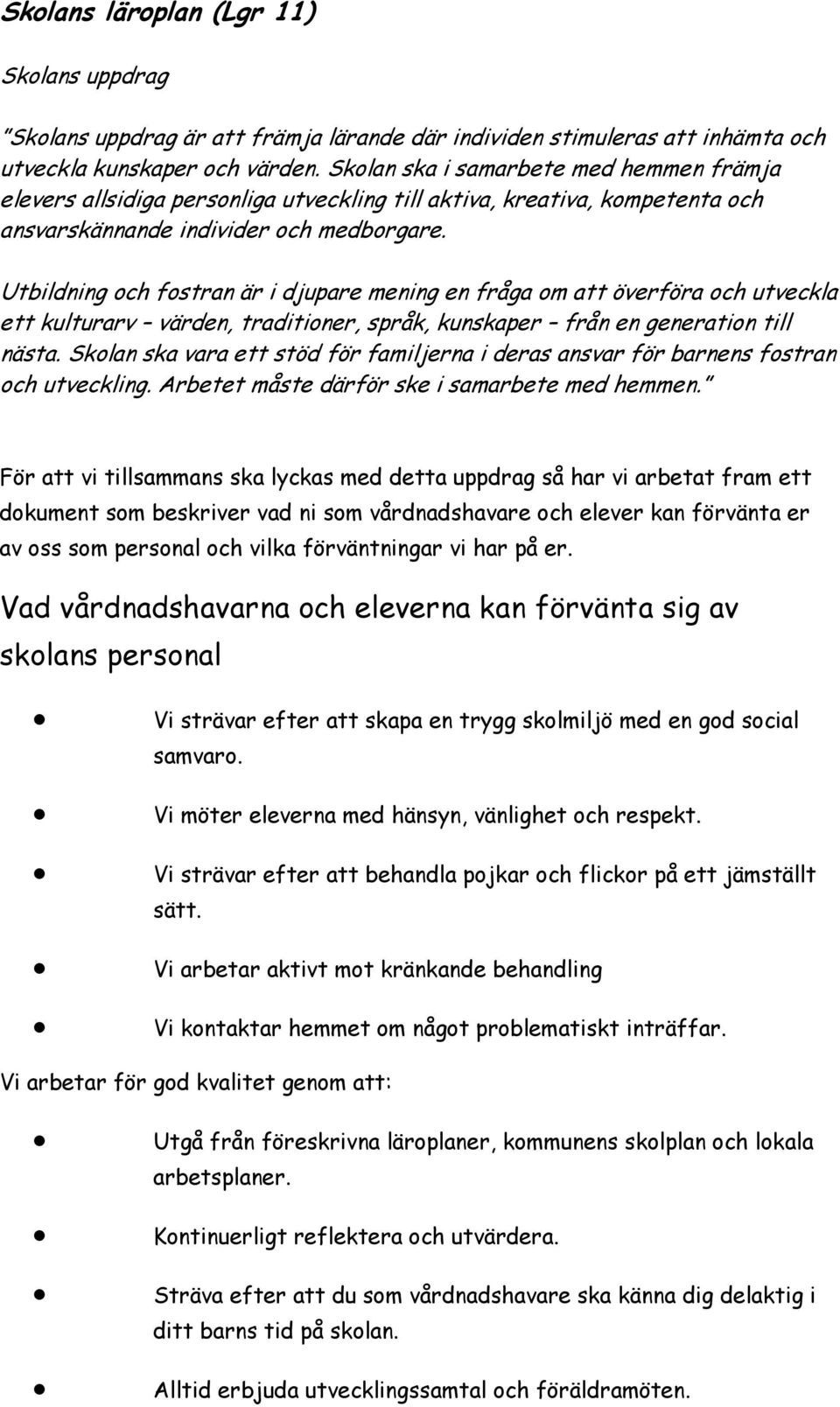 Utbildning och fostran är i djupare mening en fråga om att överföra och utveckla ett kulturarv värden, traditioner, språk, kunskaper från en generation till nästa.