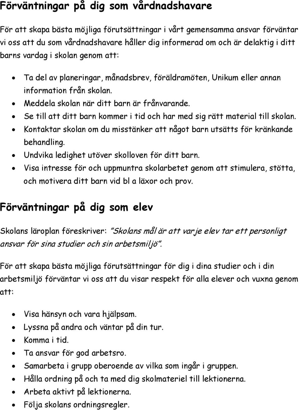 Se till att ditt barn kommer i tid och har med sig rätt material till skolan. Kontaktar skolan om du misstänker att något barn utsätts för kränkande behandling.