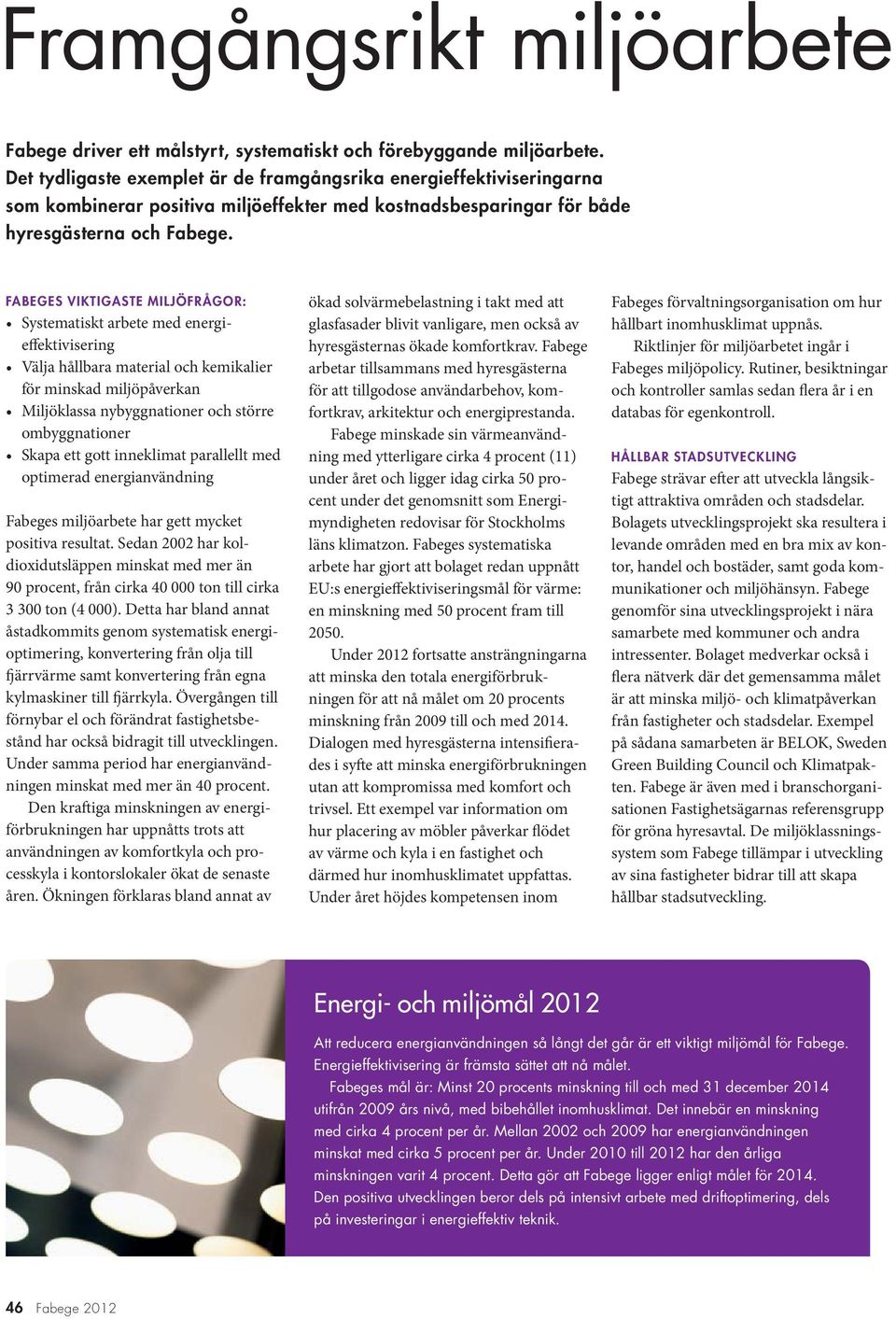 FABEGES VIKTIGASTE MILJÖFRÅGOR: Systematiskt arbete med energieffektivisering Välja hållbara material och kemikalier för minskad miljöpåverkan Miljöklassa nybyggnationer och större ombyggnationer