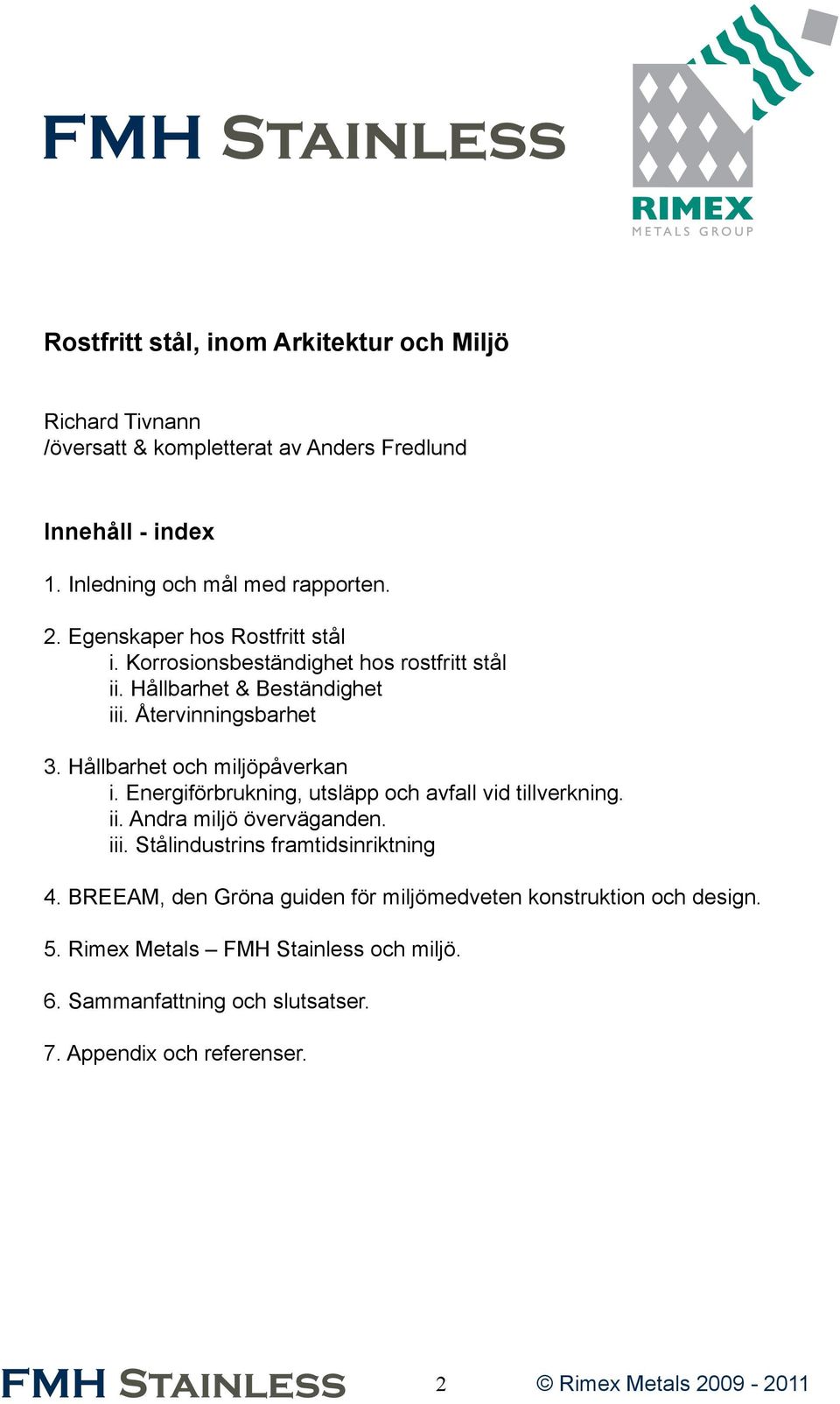 Hållbarhet och miljöpåverkan i. Energiförbrukning, utsläpp och avfall vid tillverkning. ii. Andra miljö överväganden. iii.