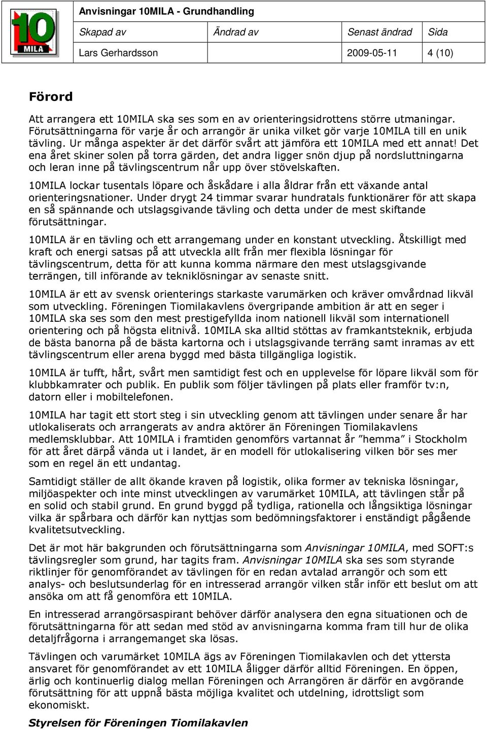Det ena året skiner solen på torra gärden, det andra ligger snön djup på nordsluttningarna och leran inne på tävlingscentrum når upp över stövelskaften.