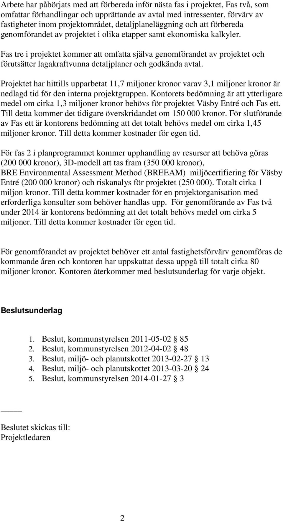 Fas tre i projektet kommer att omfatta själva genomförandet av projektet och förutsätter lagakraftvunna detaljplaner och godkända avtal.