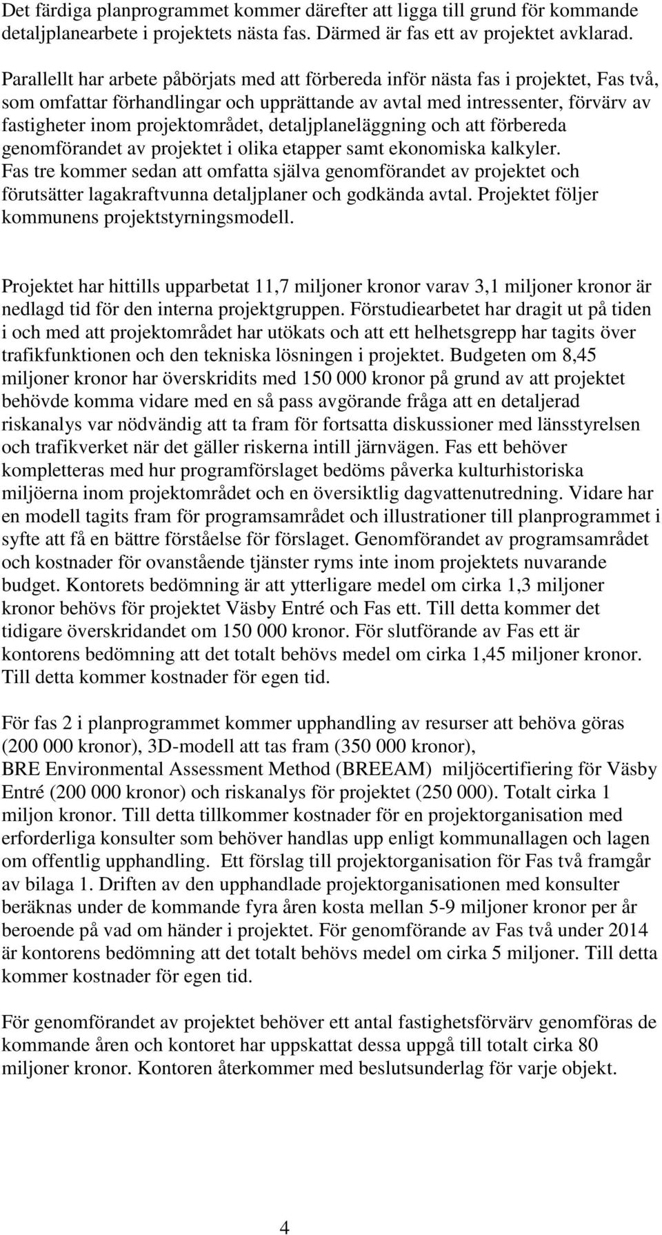 projektområdet, detaljplaneläggning och att förbereda genomförandet av projektet i olika etapper samt ekonomiska kalkyler.