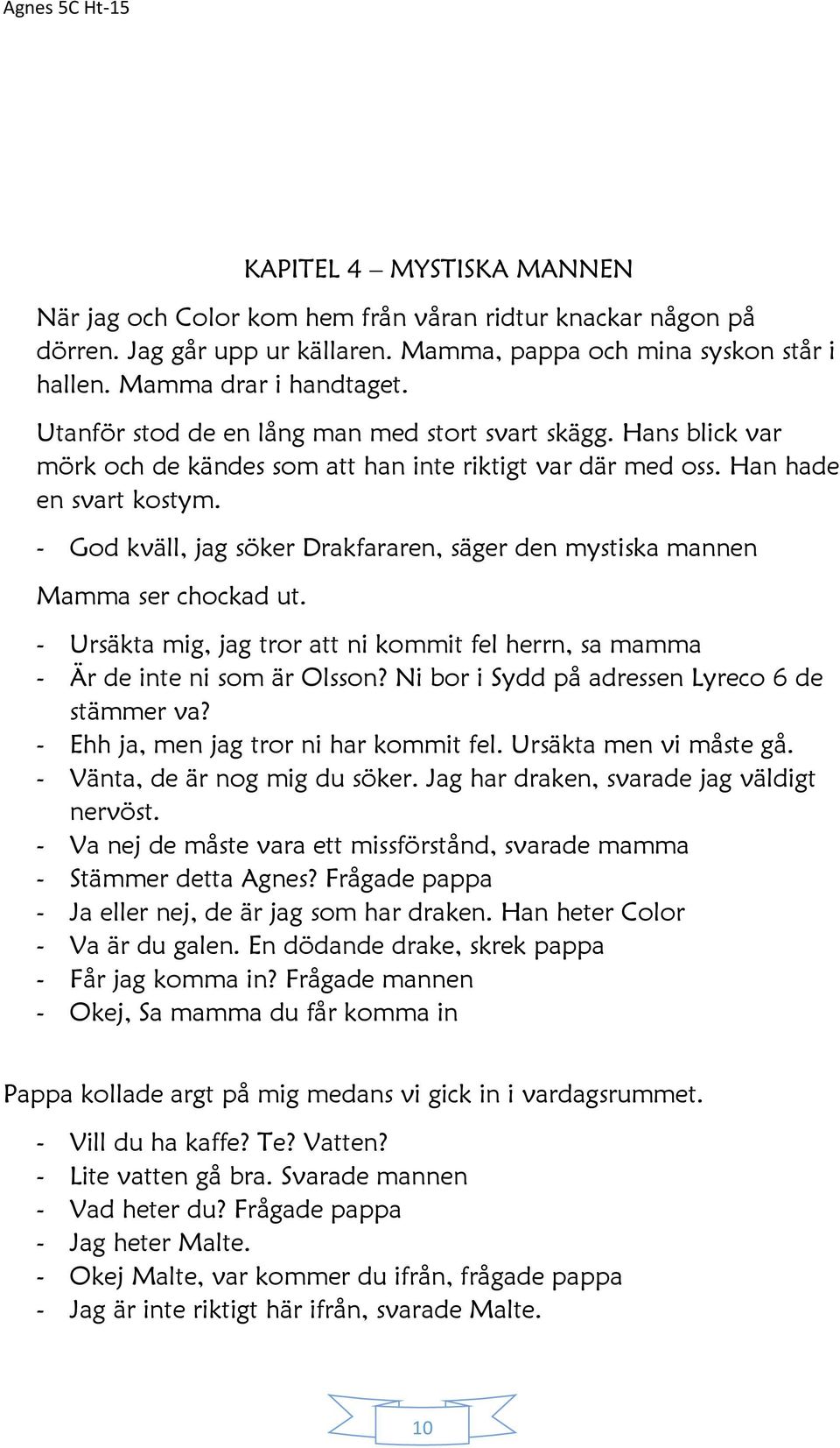 - God kväll, jag söker Drakfararen, säger den mystiska mannen Mamma ser chockad ut. - Ursäkta mig, jag tror att ni kommit fel herrn, sa mamma - Är de inte ni som är Olsson?