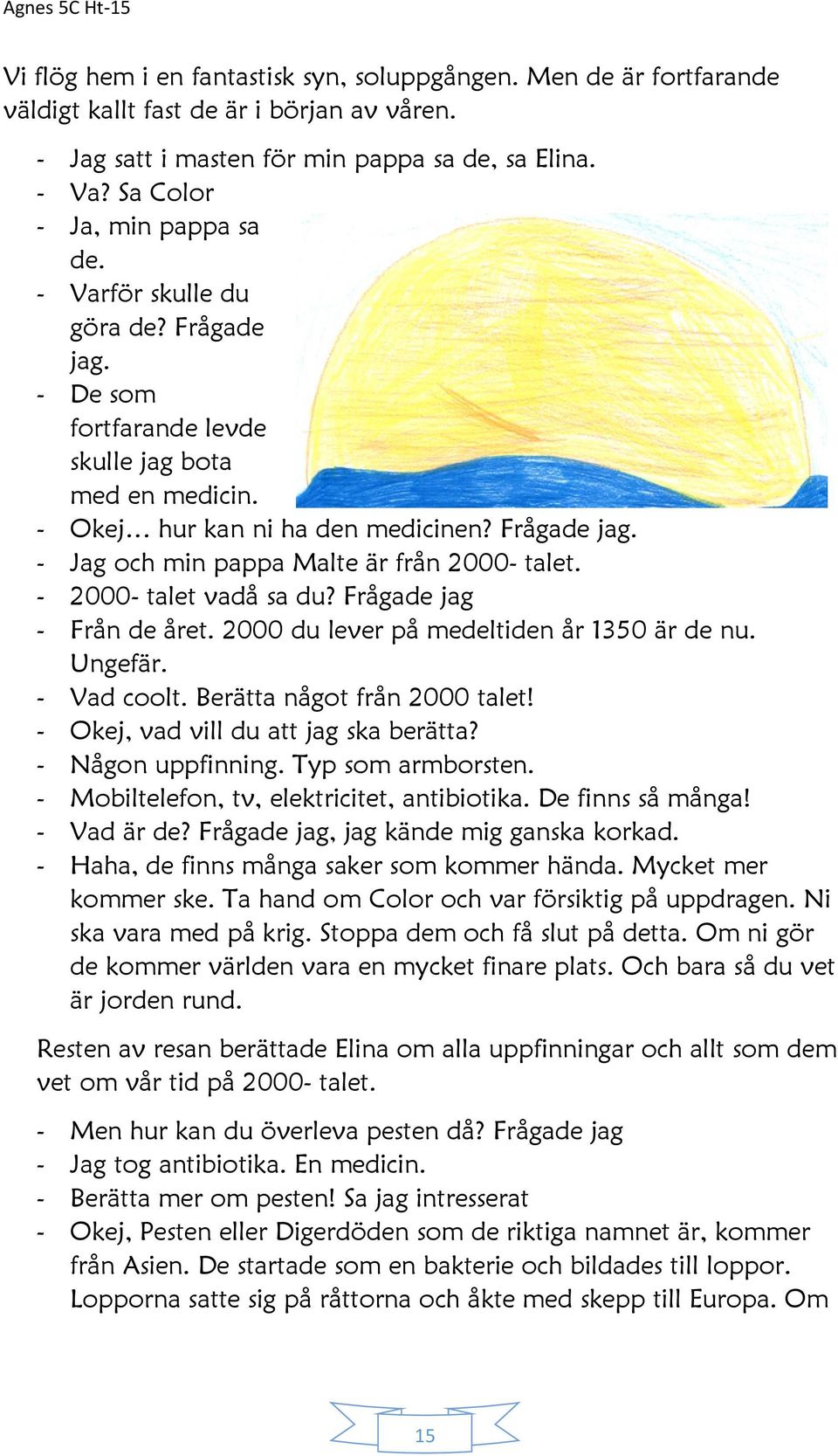 - 2000- talet vadå sa du? Frågade jag - Från de året. 2000 du lever på medeltiden år 1350 är de nu. Ungefär. - Vad coolt. Berätta något från 2000 talet! - Okej, vad vill du att jag ska berätta?