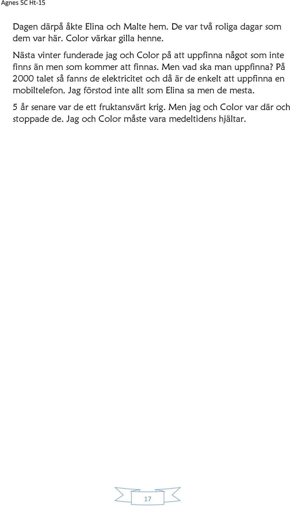 Men vad ska man uppfinna? På 2000 talet så fanns de elektricitet och då är de enkelt att uppfinna en mobiltelefon.