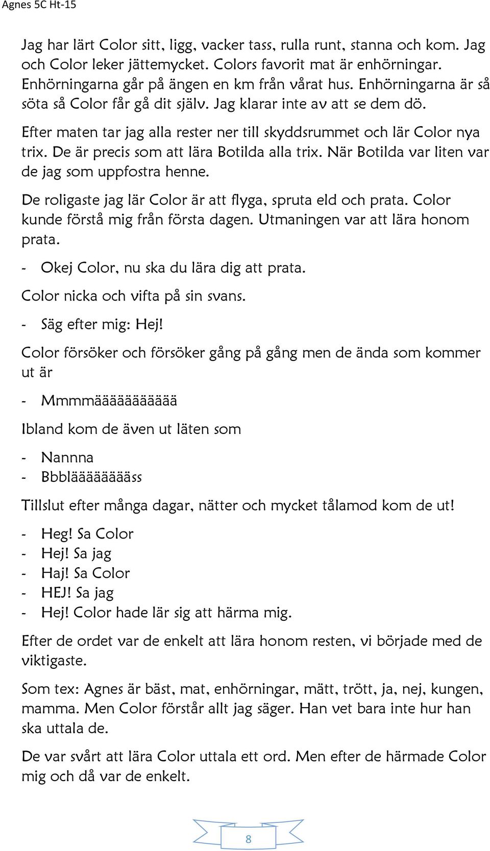 De är precis som att lära Botilda alla trix. När Botilda var liten var de jag som uppfostra henne. De roligaste jag lär Color är att flyga, spruta eld och prata.