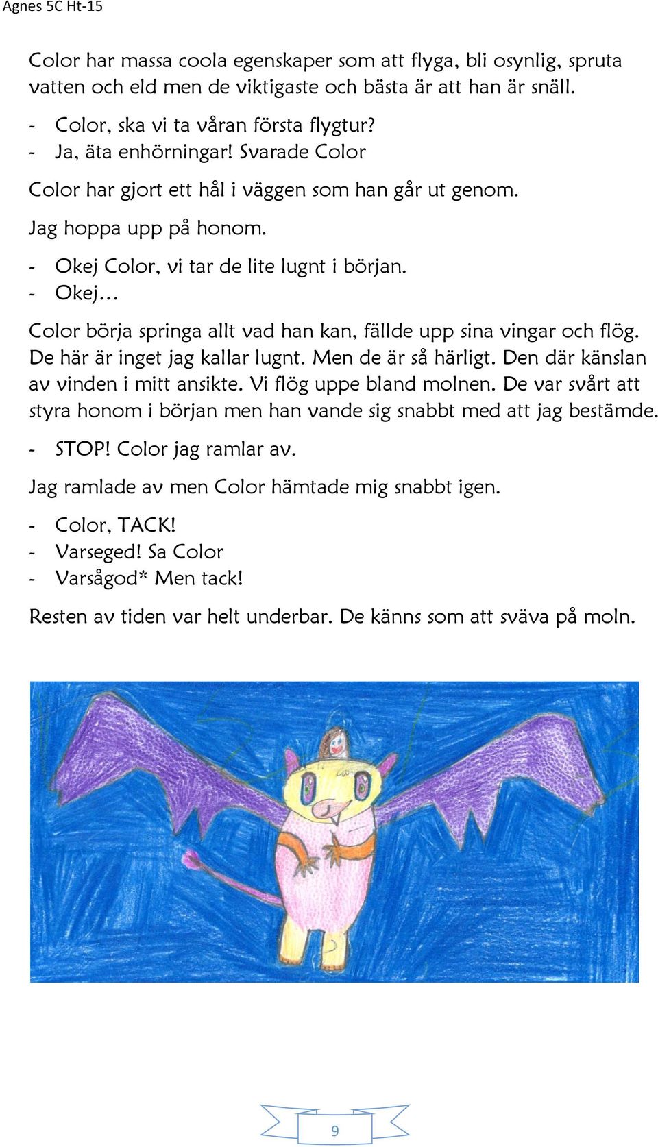 - Okej Color börja springa allt vad han kan, fällde upp sina vingar och flög. De här är inget jag kallar lugnt. Men de är så härligt. Den där känslan av vinden i mitt ansikte.