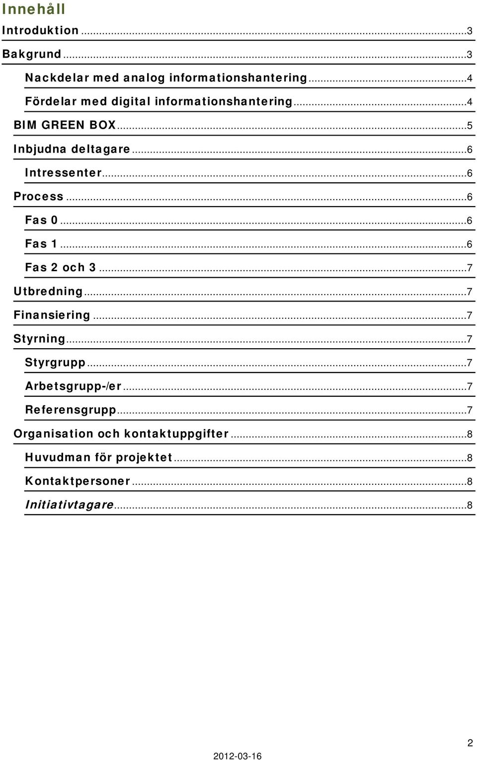 ..6 Process...6 Fas 0...6 Fas 1...6 Fas 2 och 3...7 Utbredning...7 Finansiering...7 Styrning...7 Styrgrupp.