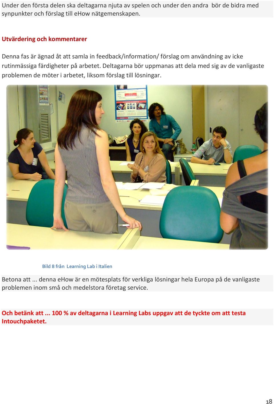 Deltagarna bör uppmanas att dela med sig av de vanligaste problemen de möter i arbetet, liksom förslag till lösningar. Bild 8 från Learning Lab i Italien Betona att.