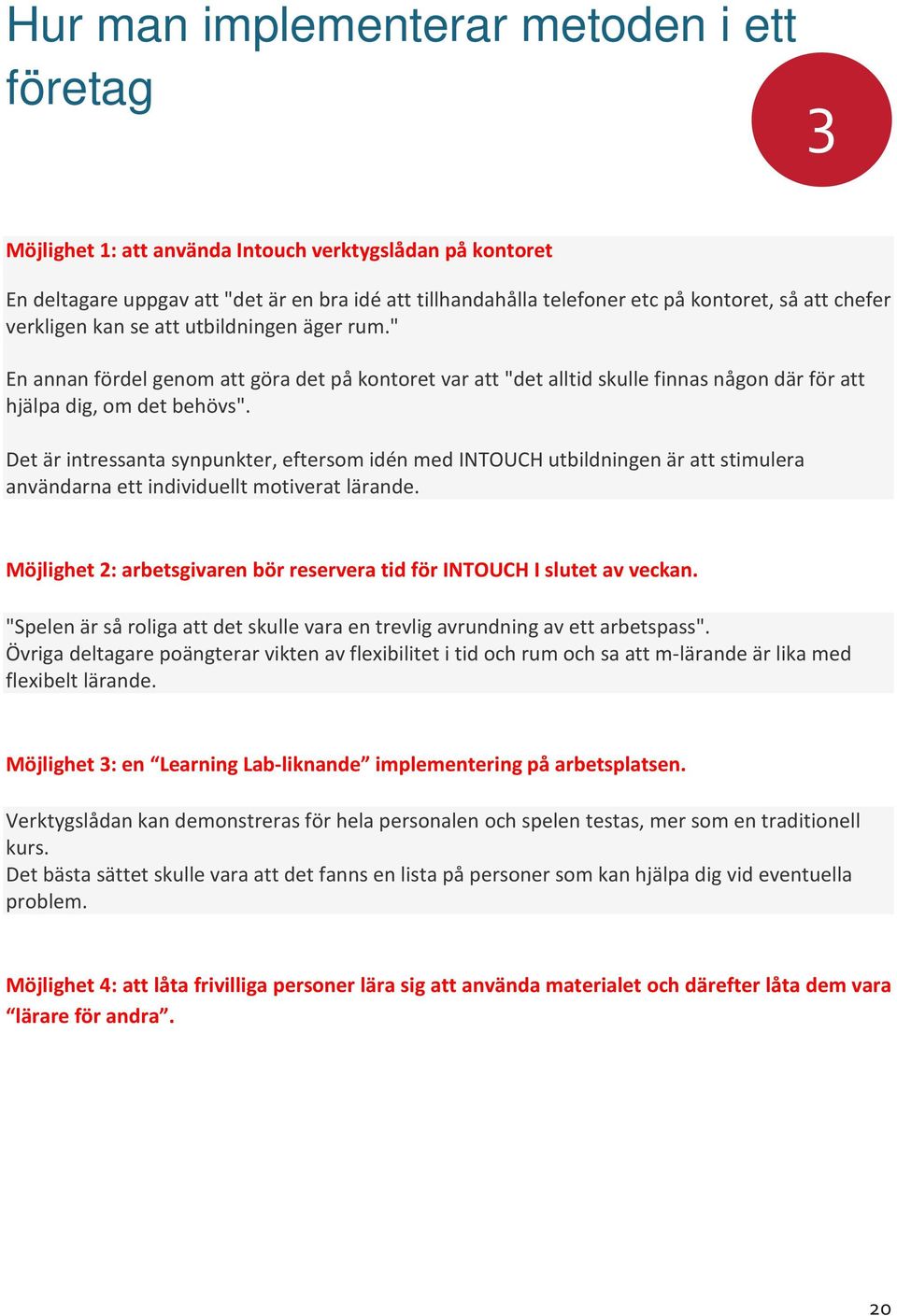 Det är intressanta synpunkter, eftersom idén med INTOUCH utbildningen är att stimulera användarna ett individuellt motiverat lärande.
