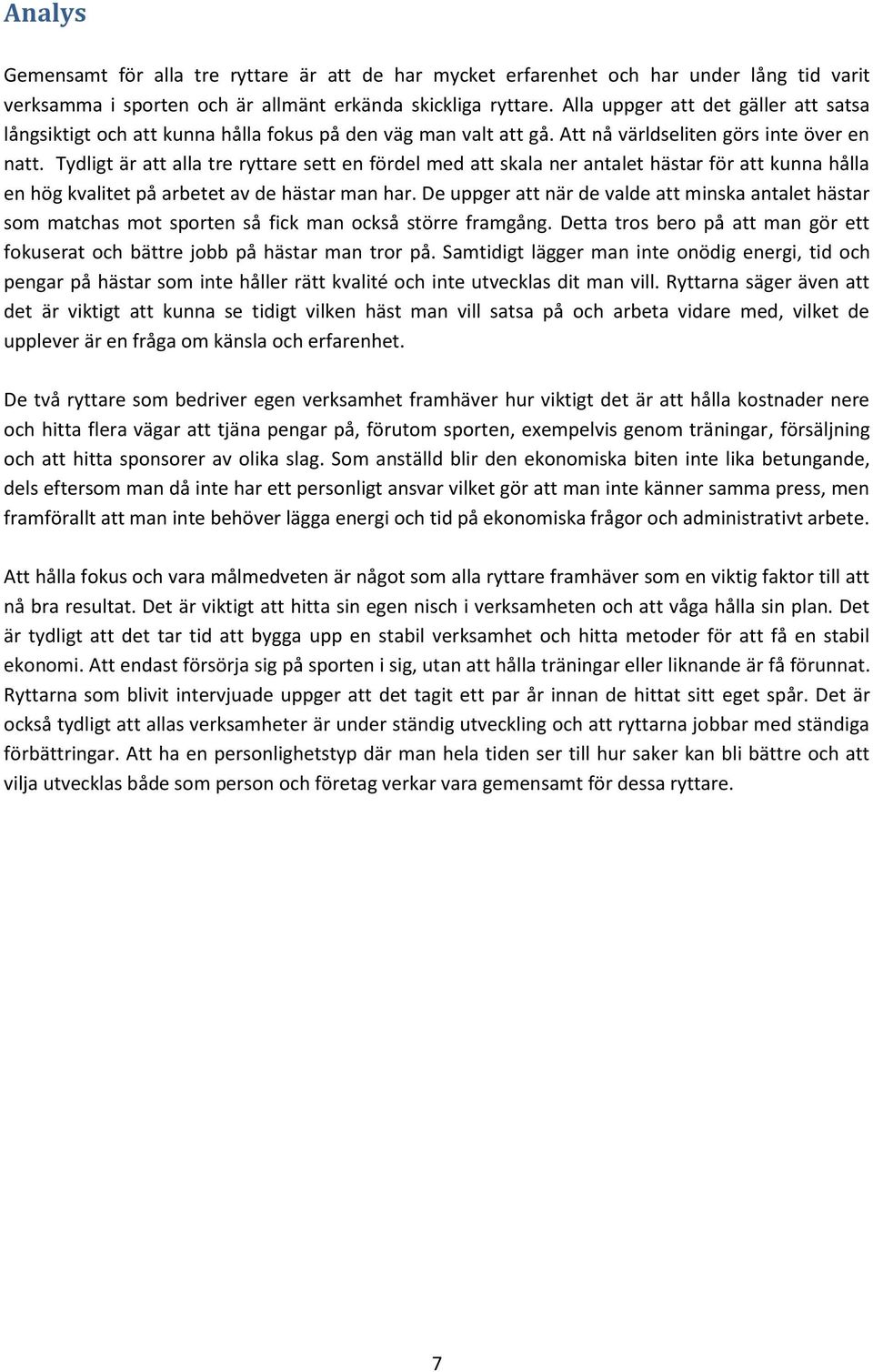 Tydligt är att alla tre ryttare sett en fördel med att skala ner antalet hästar för att kunna hålla en hög kvalitet på arbetet av de hästar man har.