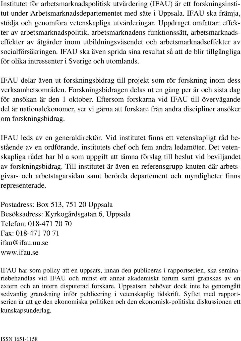 Uppdraget omfattar: effekter av arbetsmarknadspolitik, arbetsmarknadens funktionssätt, arbetsmarknadseffekter av åtgärder inom utbildningsväsendet och arbetsmarknadseffekter av socialförsäkringen.