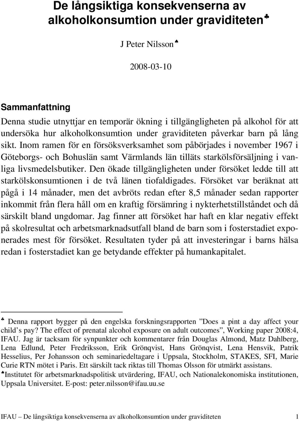 Inom ramen för en försöksverksamhet som påbörjades i november 1967 i Göteborgs- och Bohuslän samt Värmlands län tilläts starkölsförsäljning i vanliga livsmedelsbutiker.