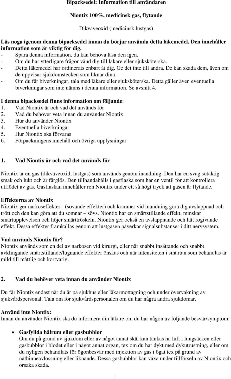 - Detta läkemedel har ordinerats enbart åt dig. Ge det inte till andra. De kan skada dem, även om de uppvisar sjukdomstecken som liknar dina.