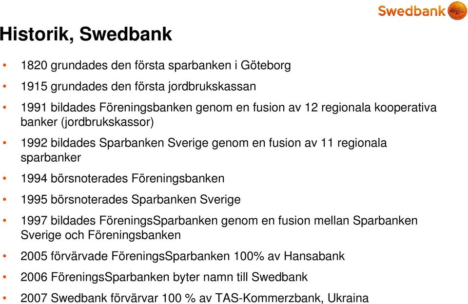 börsnoterades Föreningsbanken 1995 börsnoterades Sparbanken Sverige 1997 bildades FöreningsSparbanken genom en fusion mellan Sparbanken Sverige och