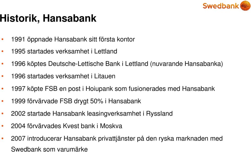 Hoiupank som fusionerades med Hansabank 1999 förvärvade FSB drygt 50% i Hansabank 2002 startade Hansabank leasingverksamhet
