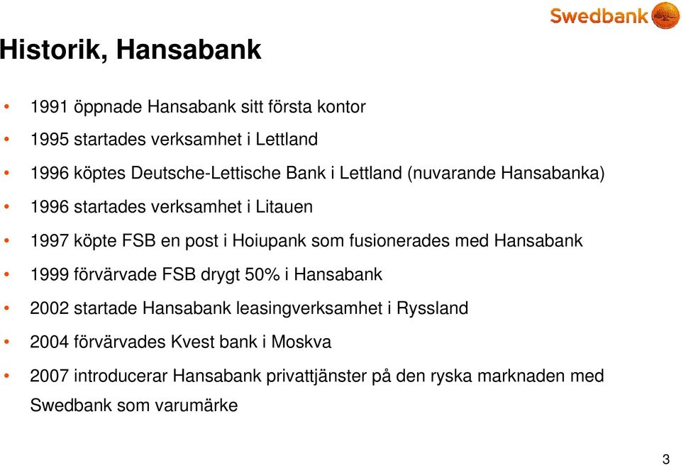 Hoiupank som fusionerades med Hansabank 1999 förvärvade FSB drygt 50% i Hansabank 2002 startade Hansabank leasingverksamhet