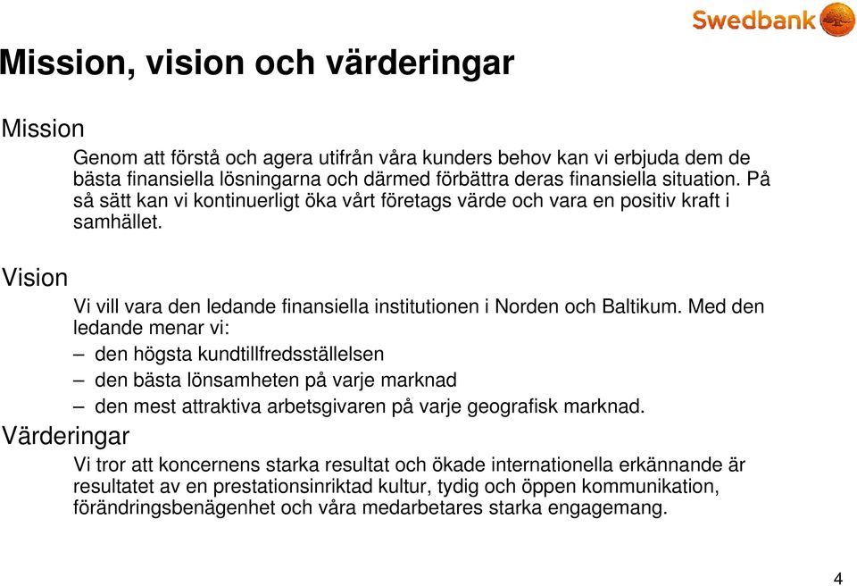 Med den ledande menar vi: den högsta kundtillfredsställelsen den bästa lönsamheten på varje marknad den mest attraktiva arbetsgivaren på varje geografisk marknad.