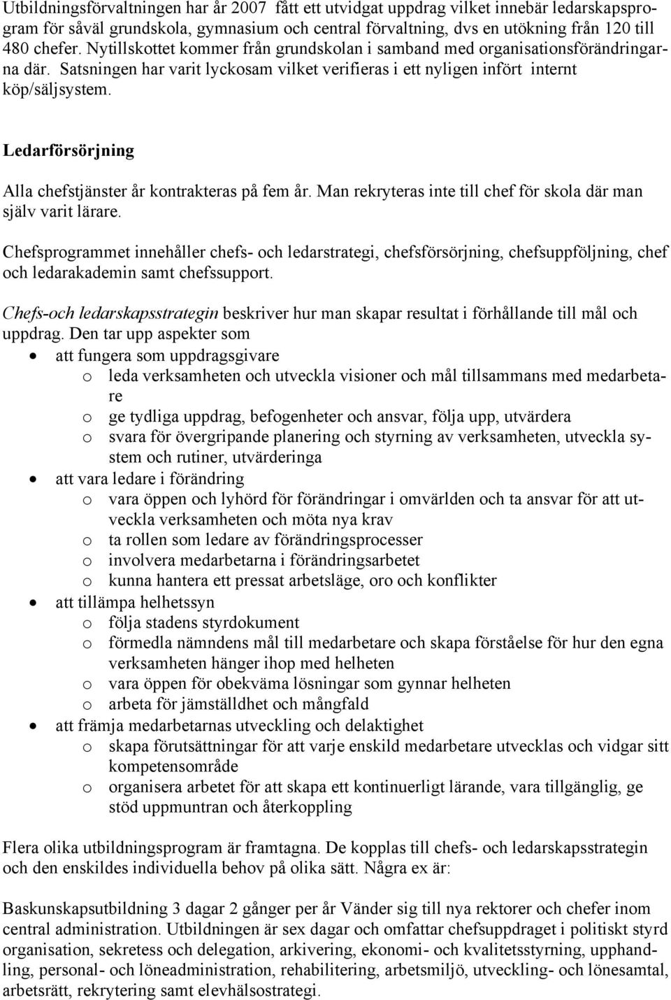 Ledarförsörjning Alla chefstjänster år kontrakteras på fem år. Man rekryteras inte till chef för skola där man själv varit lärare.