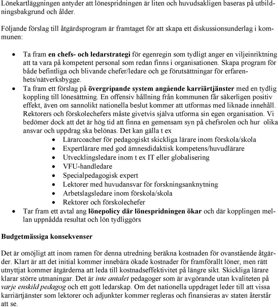 på kompetent personal som redan finns i organisationen. Skapa program för både befintliga och blivande chefer/ledare och ge förutsättningar för erfarenhets/nätverksbygge.