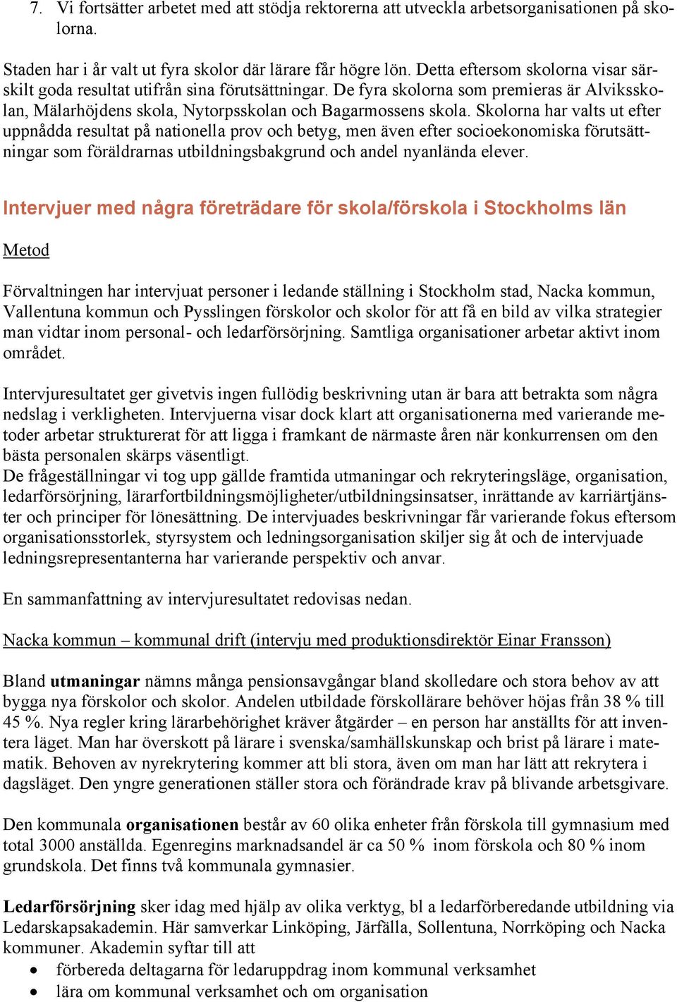 Skolorna har valts ut efter uppnådda resultat på nationella prov och betyg, men även efter socioekonomiska förutsättningar som föräldrarnas utbildningsbakgrund och andel nyanlända elever.