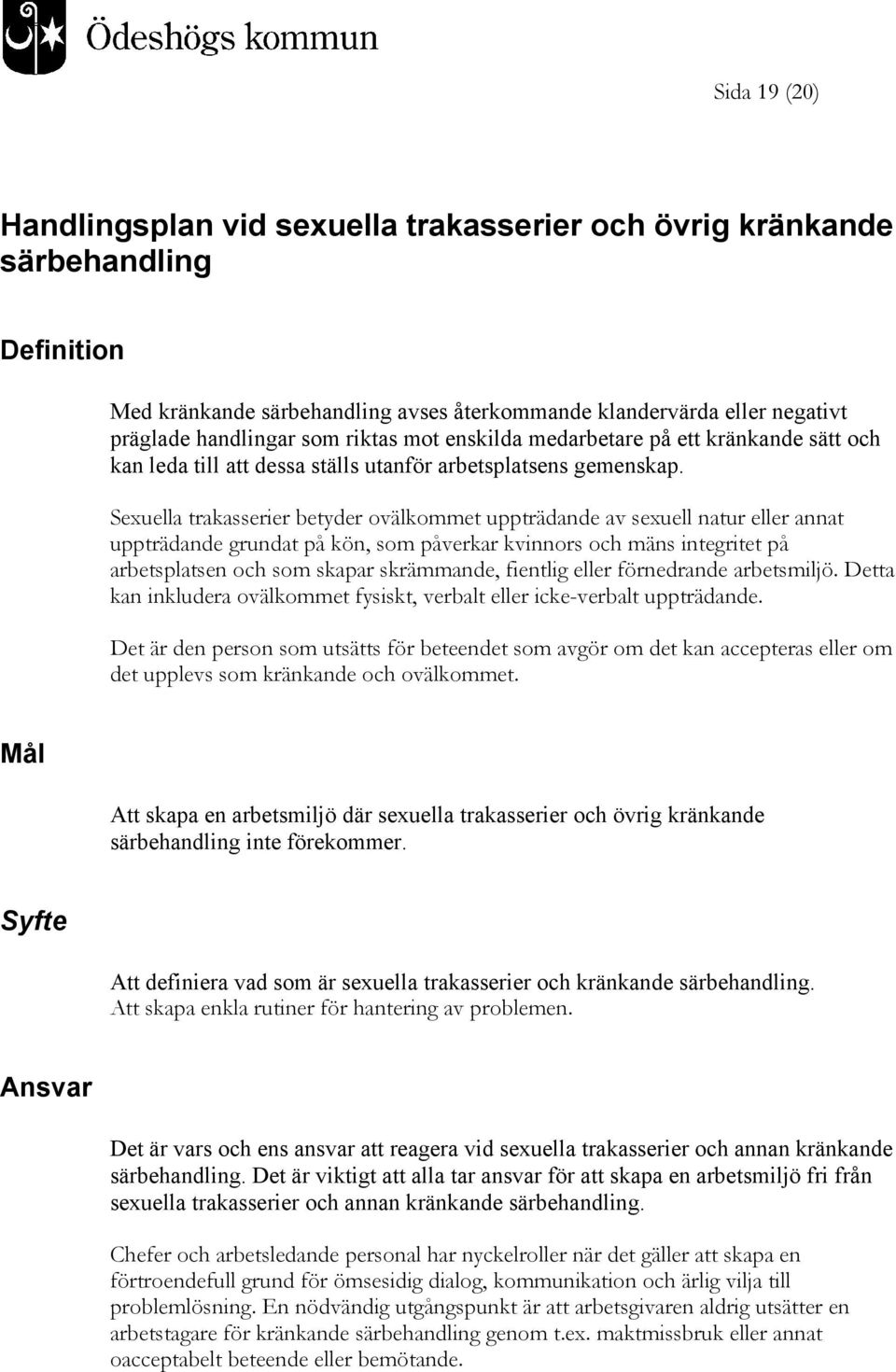 Sexuella trakasserier betyder ovälkommet uppträdande av sexuell natur eller annat uppträdande grundat på kön, som påverkar kvinnors och mäns integritet på arbetsplatsen och som skapar skrämmande,