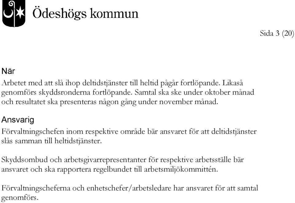 Ansvarig Förvaltningschefen inom respektive område bär ansvaret för att deltidstjänster slås samman till heltidstjänster.