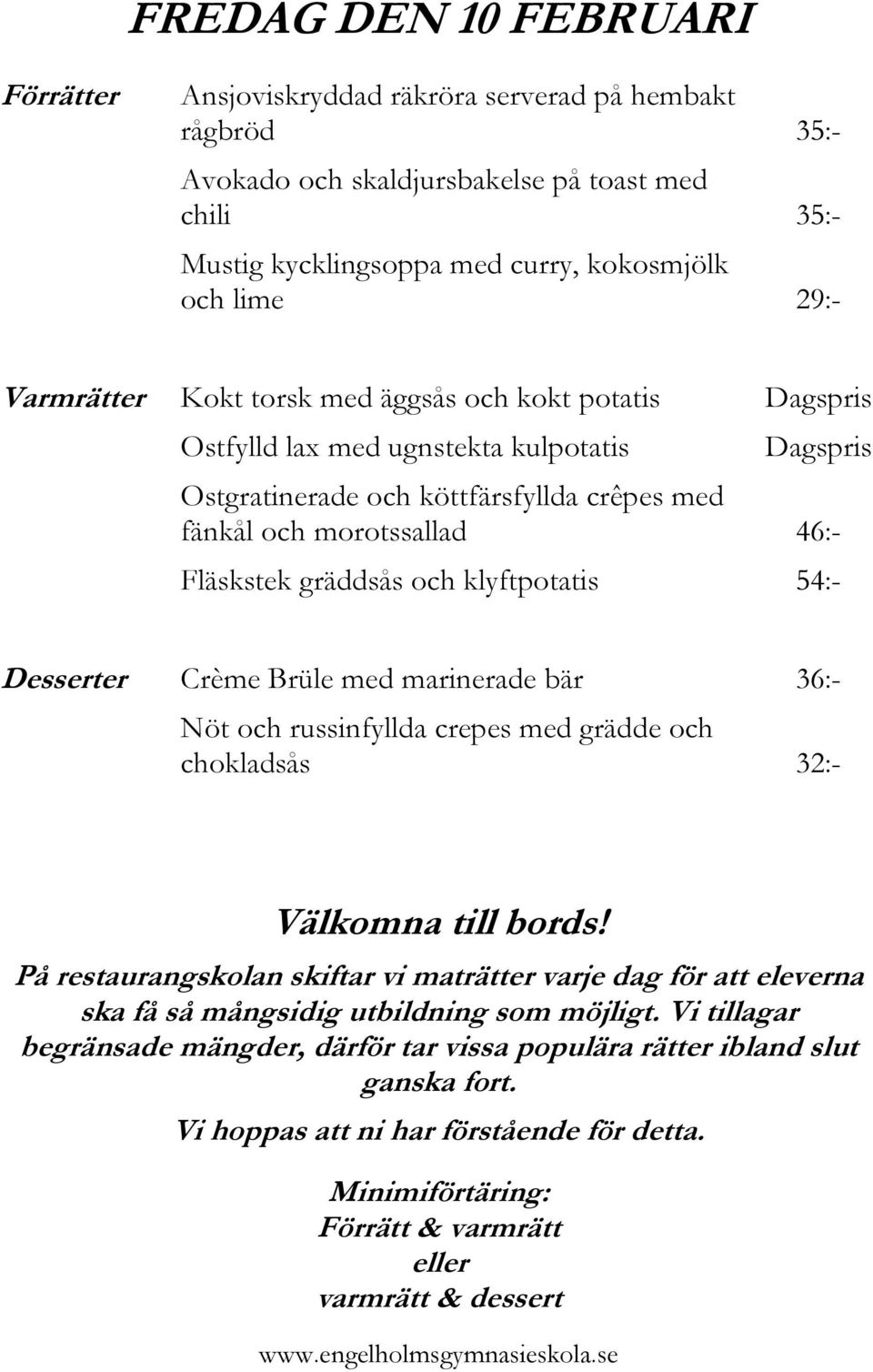 köttfärsfyllda crêpes med fänkål och morotssallad 46:- Fläskstek gräddsås och klyftpotatis 54:- Desserter Crème Brüle med marinerade bär 36:- Nöt och