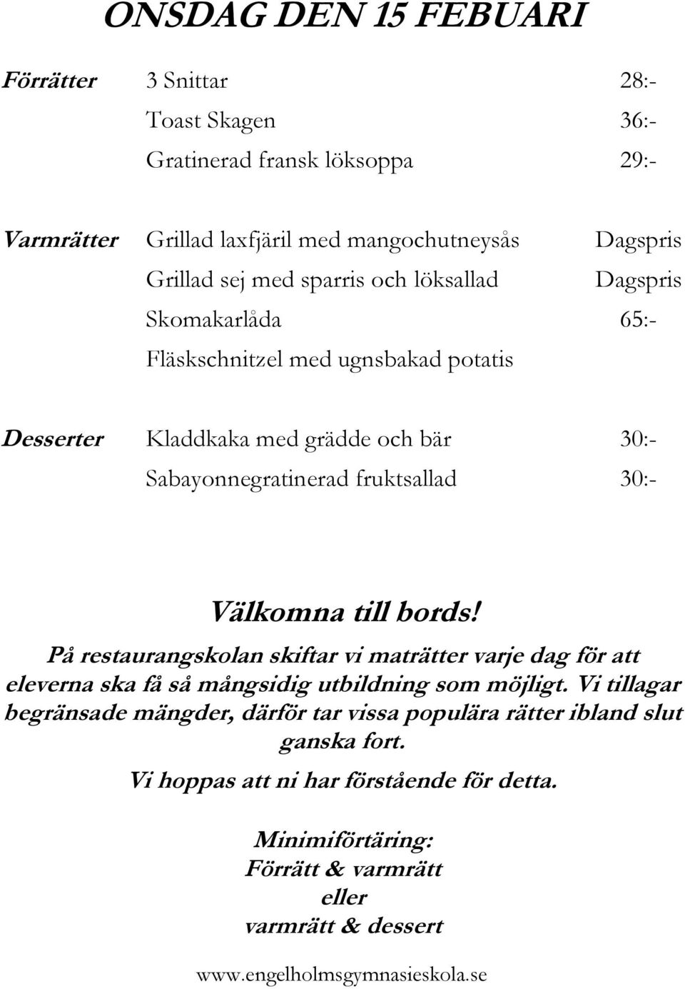 med grädde och bär 30:- Sabayonnegratinerad fruktsallad 30:- På restaurangskolan skiftar vi maträtter varje dag för att eleverna