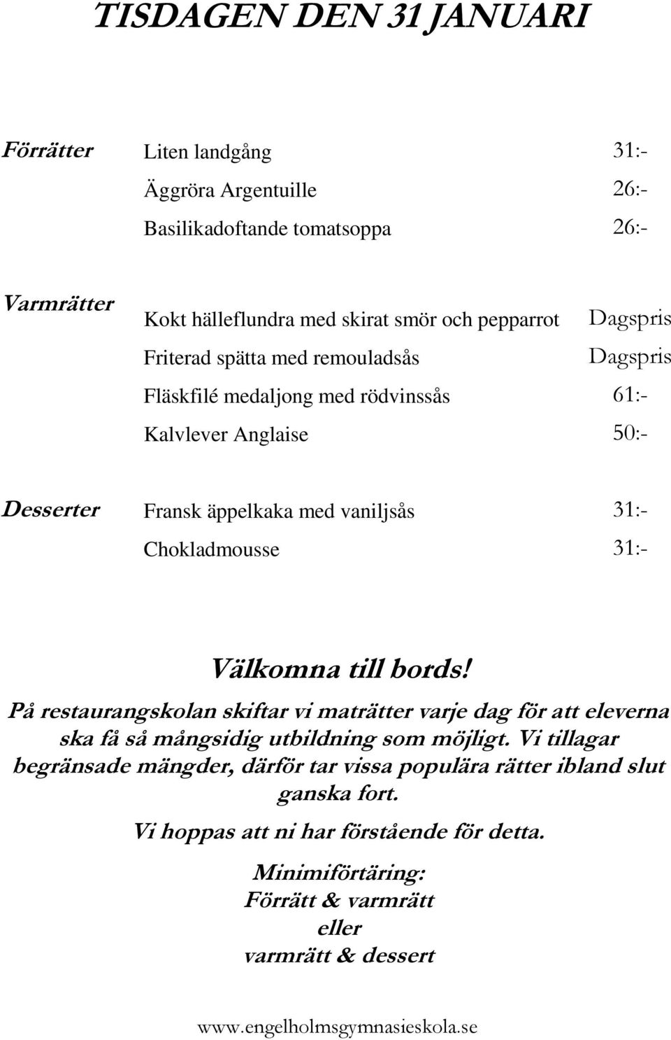 rödvinssås 61:- Kalvlever Anglaise 50:- Desserter Fransk äppelkaka med vaniljsås 31:- Chokladmousse 31:- ska få så