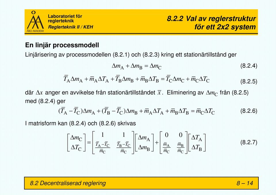 Eliminering av där Δ mc från (8.2.5) med (8.2.4) ger ( T T ) Δ m + ( T T ) Δ m + m Δ T + m Δ T = m Δ T (8.2.6) A C A B C B A A B B C C I matrisform kan (8.