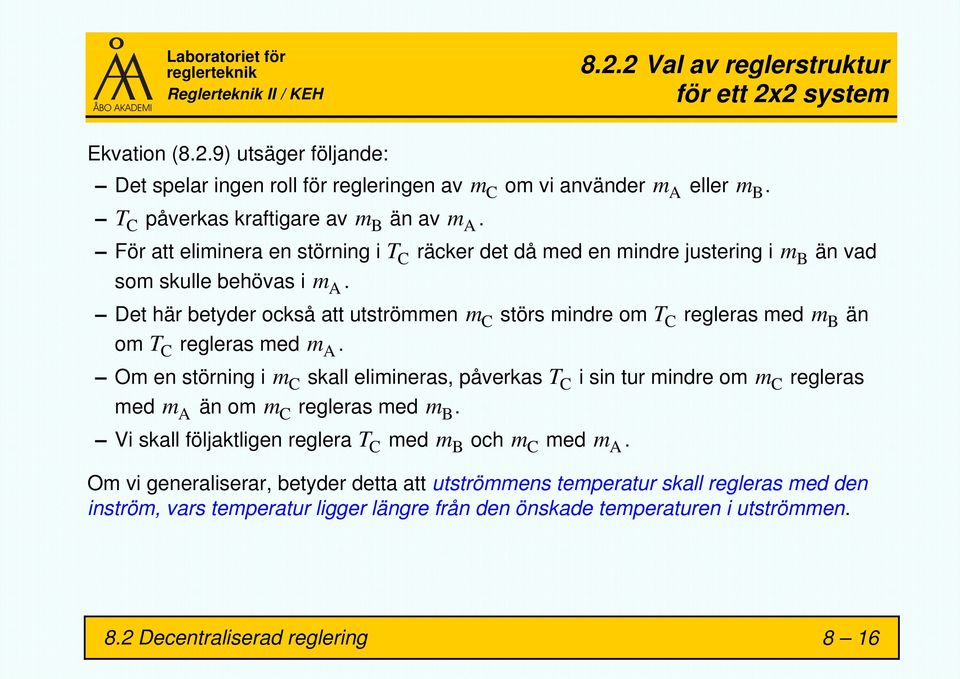 Det här betyder också att utströmmen m C störs mindre om T C regleras med B om T C regleras med m A.