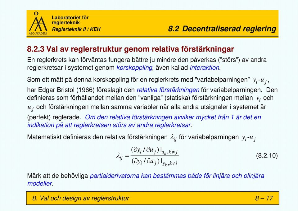 y u, Som ett mått på denna korskoppling för en reglerkrets med variabelparningen i- j har Edgar Bristol (1966) föreslagit den relativa förstärkningen för variabelparningen.