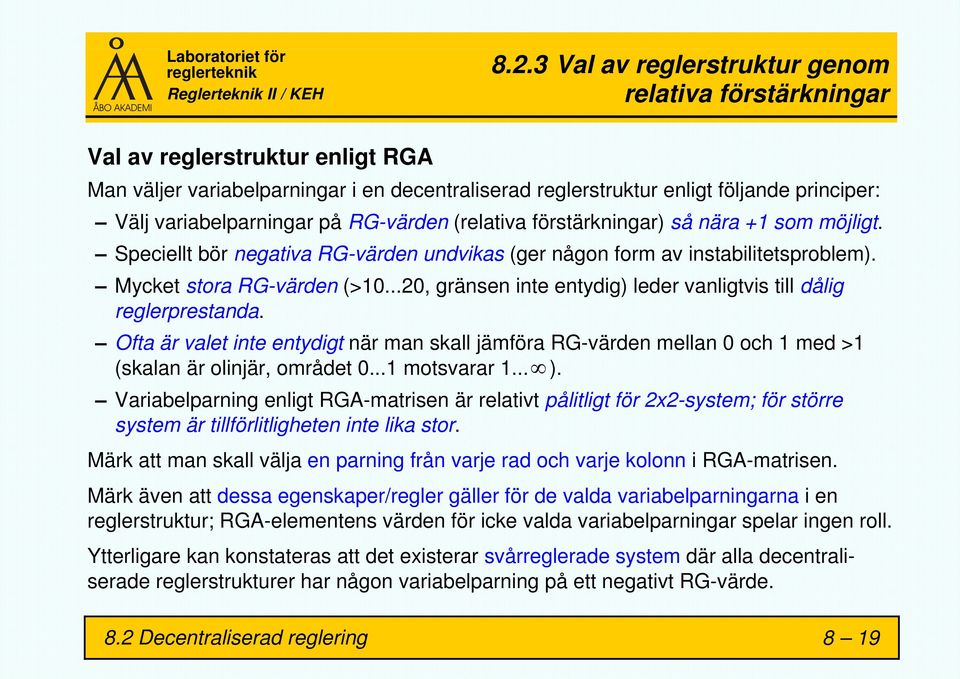 ..20, gränsen inte entydig) leder vanligtvis till dålig reglerprestanda. Ofta är valet inte entydigt när man skall jämföra RG-värden mellan 0 och 1 med >1 (skalan är olinjär, området 0...1 motsvarar 1.