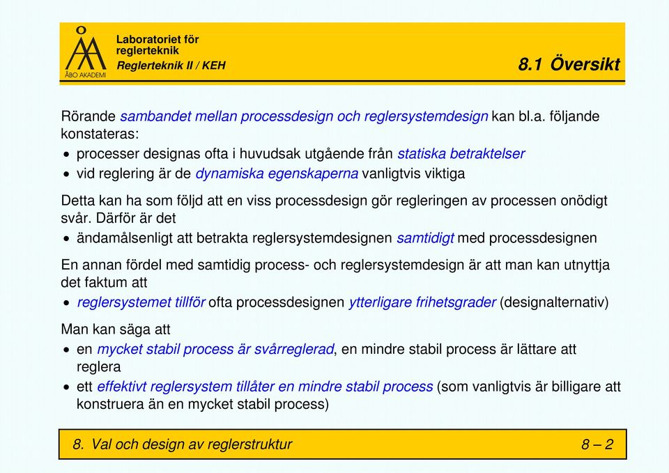 bandet mellan processdesign och reglersystemdesign kan bl.a. följande konstateras: processer designas ofta i huvudsak utgående från statiska betraktelser vid reglering är de dynamiska egenskaperna