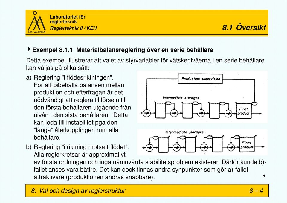 För att bibehålla balansen mellan produktion och efterfrågan är det nödvändigt att reglera tillförseln till den första behållaren utgående från nivån i den sista behållaren.