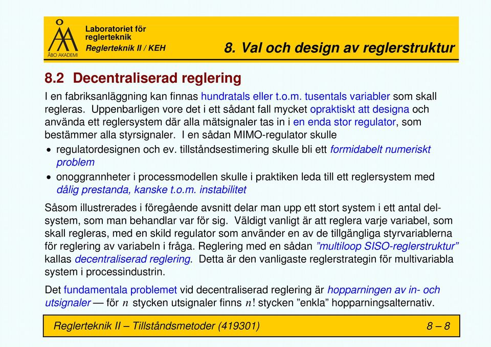 I en sådan MIMO-regulator skulle regulatordesignen och ev.