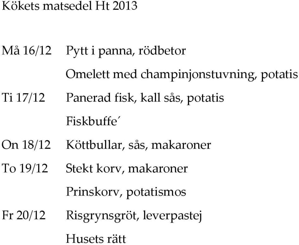 fisk, kall sås, potatis Fiskbuffe Köttbullar, sås, makaroner