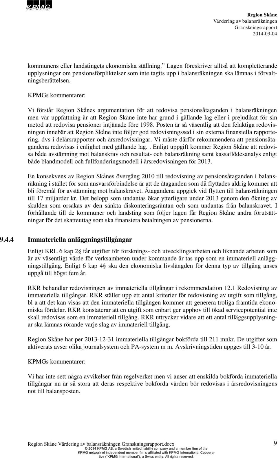 Vi förstår s argumentation för att redovisa pensionsåtaganden i balansräkningen men vår uppfattning är att inte har grund i gällande lag eller i prejudikat för sin metod att redovisa pensioner