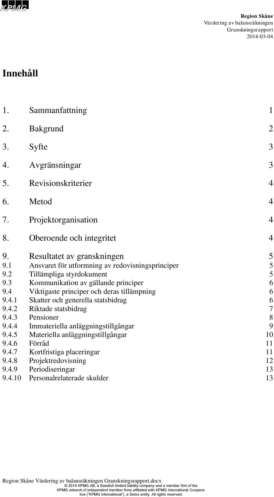 4 Viktigaste principer och deras tillämpning 6 9.4.1 Skatter och generella statsbidrag 6 9.4.2 Riktade statsbidrag 7 9.4.3 Pensioner 8 9.4.4 Immateriella anläggningstillgångar 9 9.