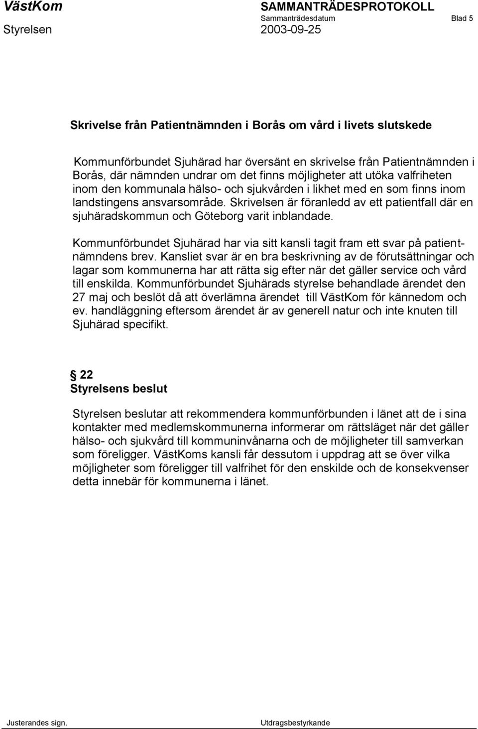 Skrivelsen är föranledd av ett patientfall där en sjuhäradskommun och Göteborg varit inblandade. Kommunförbundet Sjuhärad har via sitt kansli tagit fram ett svar på patientnämndens brev.