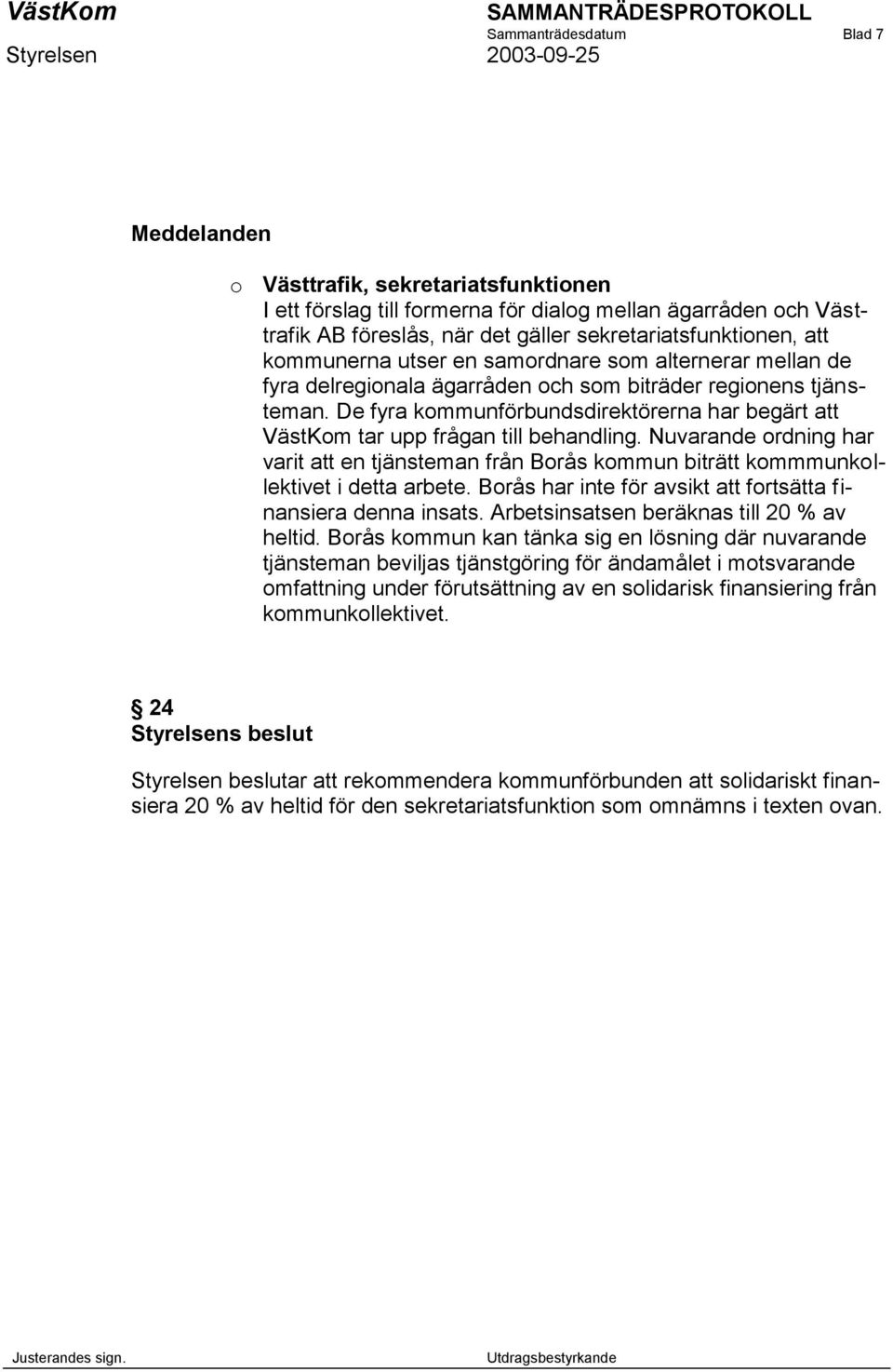 De fyra kommunförbundsdirektörerna har begärt att VästKom tar upp frågan till behandling. Nuvarande ordning har varit att en tjänsteman från Borås kommun biträtt kommmunkollektivet i detta arbete.